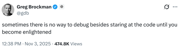 Greg Brockman tweet: "sometimes there is no way to debug besides staring at the code until you become enlightened"